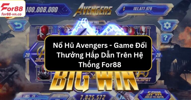 Nổ Hũ Avengers - Game Đổi Thưởng Hấp Dẫn Trên Hệ Thống For88