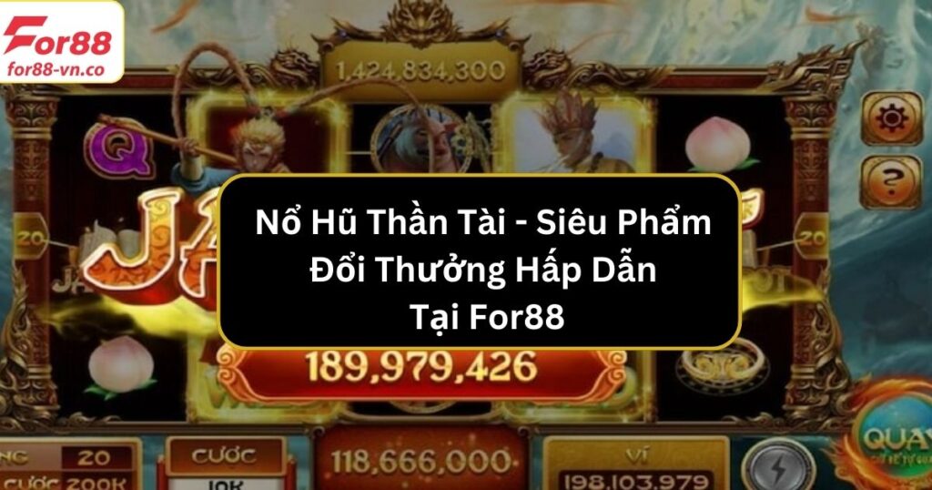 Nổ Hũ Thần Tài - Siêu Phẩm Đổi Thưởng Hấp Dẫn Tại For88 1 Nổ hũ thần tài