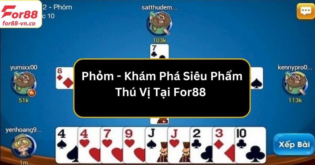 Phỏm - Khám Phá Siêu Phẩm Thú Vị Tại For88 1 phom