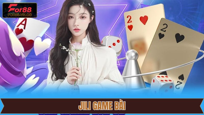 JiLi Game Bài - Trải Nghiệm Sảnh Game Đẳng Cấp Tại For88 1 JiLi Game Bài - Trải Nghiệm Sảnh Game Đẳng Cấp Tại For88