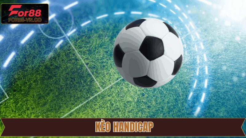 Kèo Handicap - Lựa Chọn An Toàn Dễ Dàng Thắng Lớn Tại For88