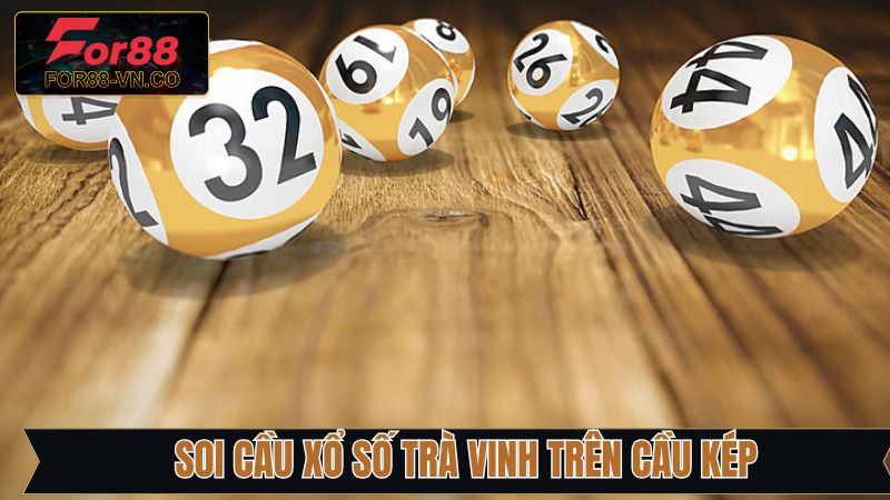 Soi cầu xổ số Trà Vinh dựa vào cầu kép