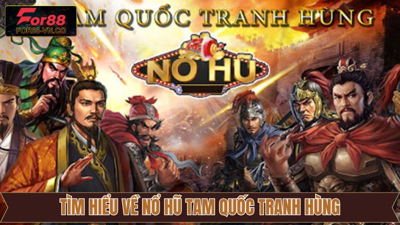 Khám phá vài nét tổng quan về nổ hũ Tam Quốc Tranh Hùng