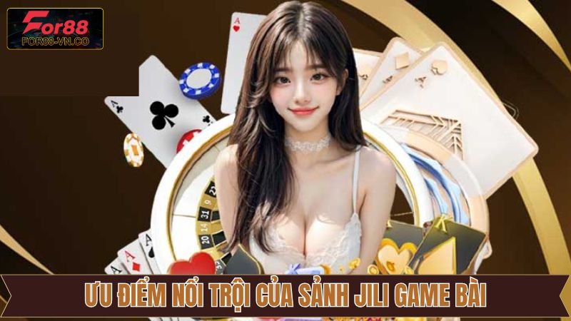 JiLi Game Bài - Trải Nghiệm Sảnh Game Đẳng Cấp Tại For88 3 Những ưu điểm hấp dẫn về sảnh Jili game bài tại For88