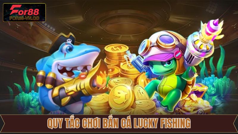 Luật tham gia bắn cá Lucky Fishing cụ thể  