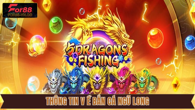 Bắn Cá Ngũ Long For88 – Săn Rồng Biển, Nhận Thưởng Cực Khủng 2 Nội dung tổng quan về game săn cá Ngũ Long